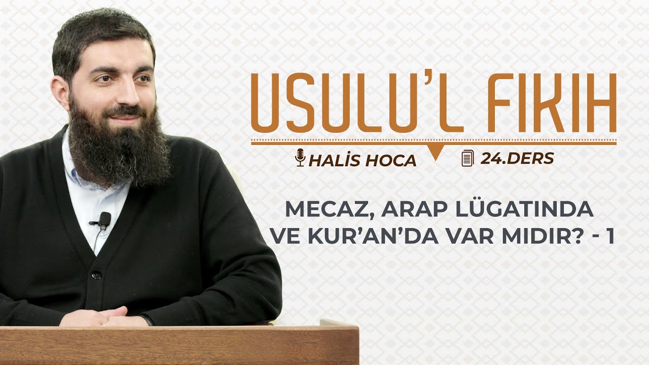 Mecaz, Arap lügatında ve Kur’ân’da var mıdır? - 1 | Usulu’l Fıkıh 24 | Halis Bayancuk Hoca
