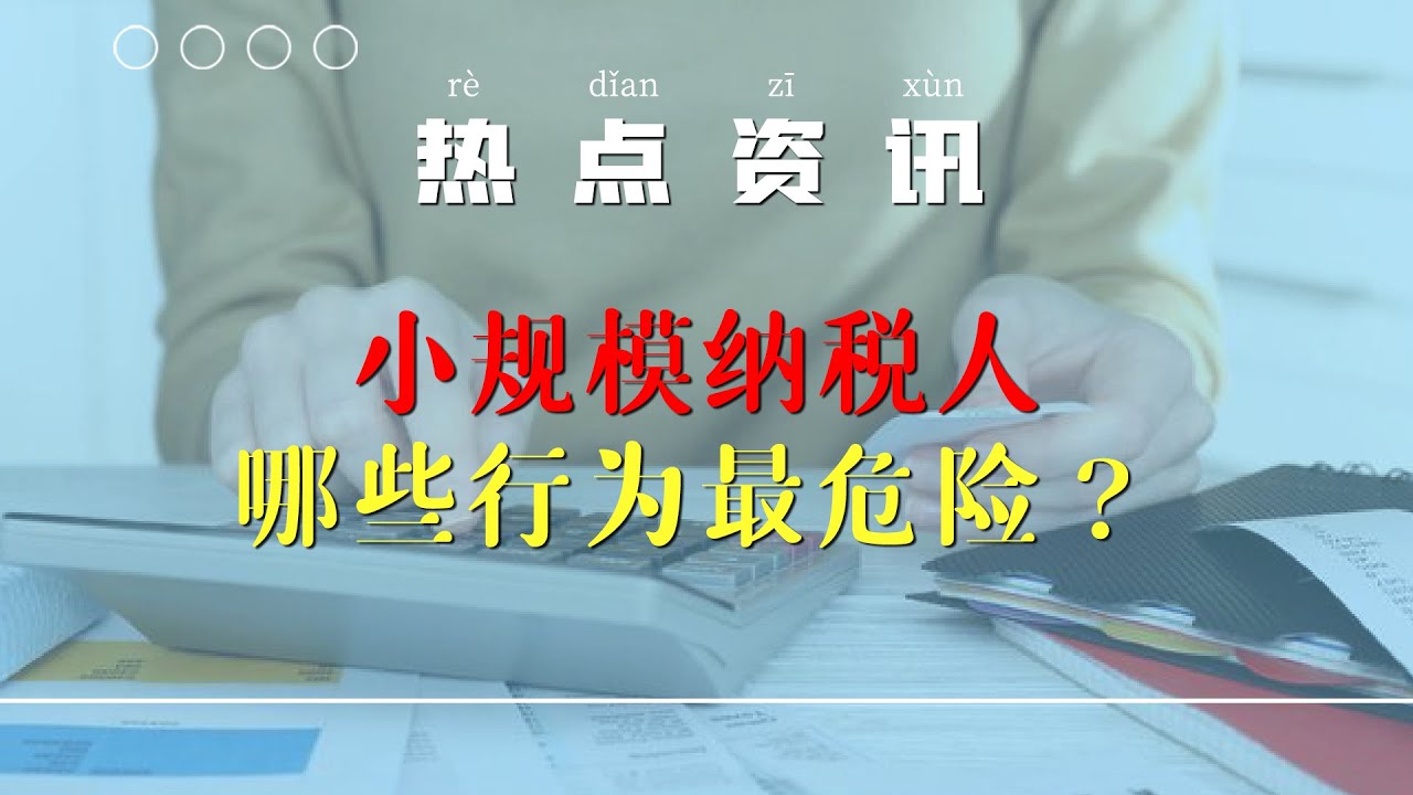 【热点资讯】小规模纳税人哪些行为最危险？
