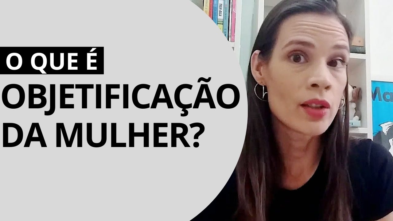 OBJETIFICAÇÃO DA MULHER| MULHERZINHAS
