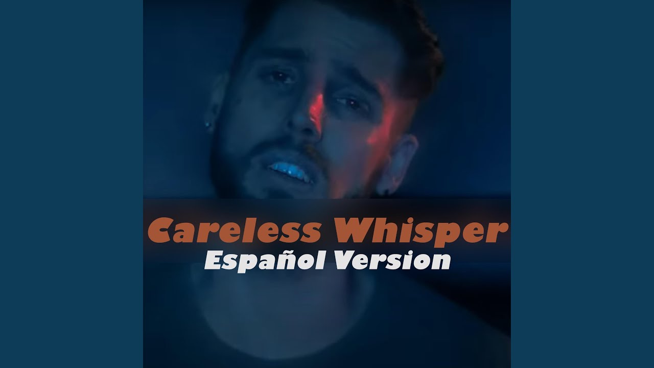 Careless Whisper (Español New Version)