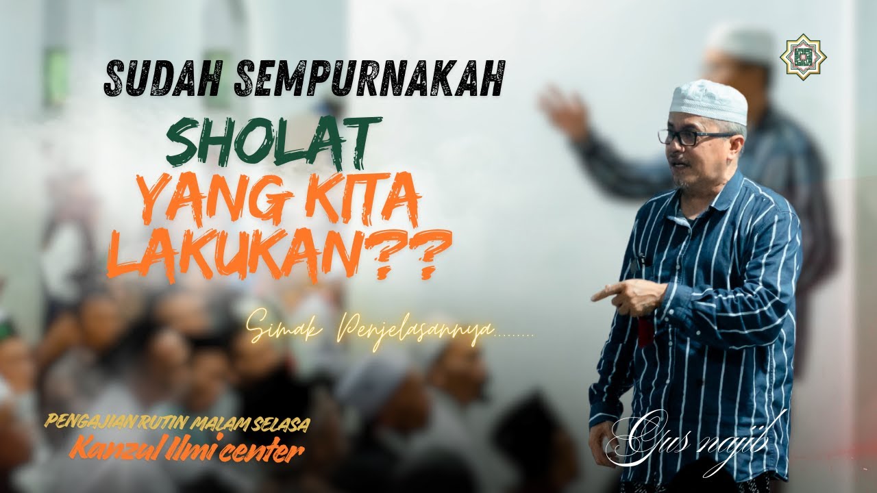Sudah Sempurna dan Khusyukkah Sholatmu?? | Penjelasan Gus Najib
