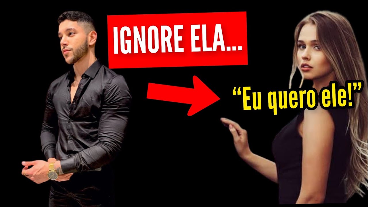 POR QUE IGNORAR MULHERES FAZ ELAS INSTANTANEAMENTE GOSTAREM DE VOCÊ