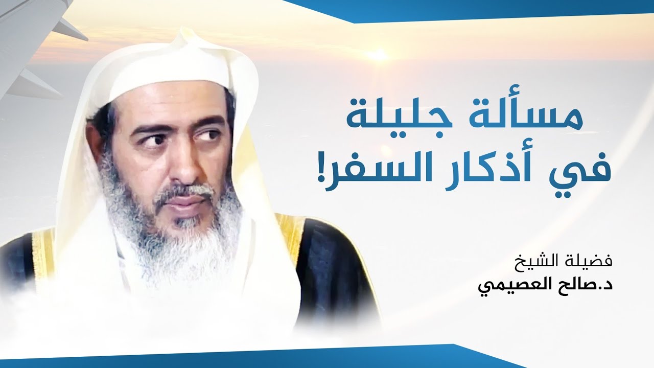 الذكر الذي ثبت في الرجوع من السفر | الشيخ صالح العصيمي