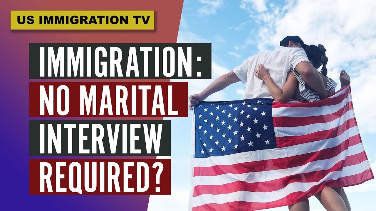IMMIGRATION: NO MARITAL INTERVIEW REQUIRED?