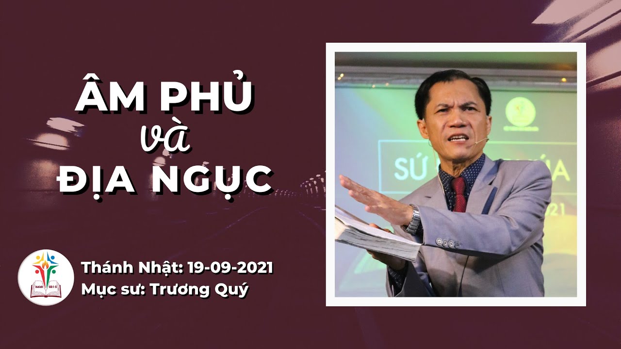BÀI GIẢNG CHỦ NHẬT | ÂM PHỦ VÀ ĐỊA NGỤC | 19-09-2021| Mục Sư Trương Quý