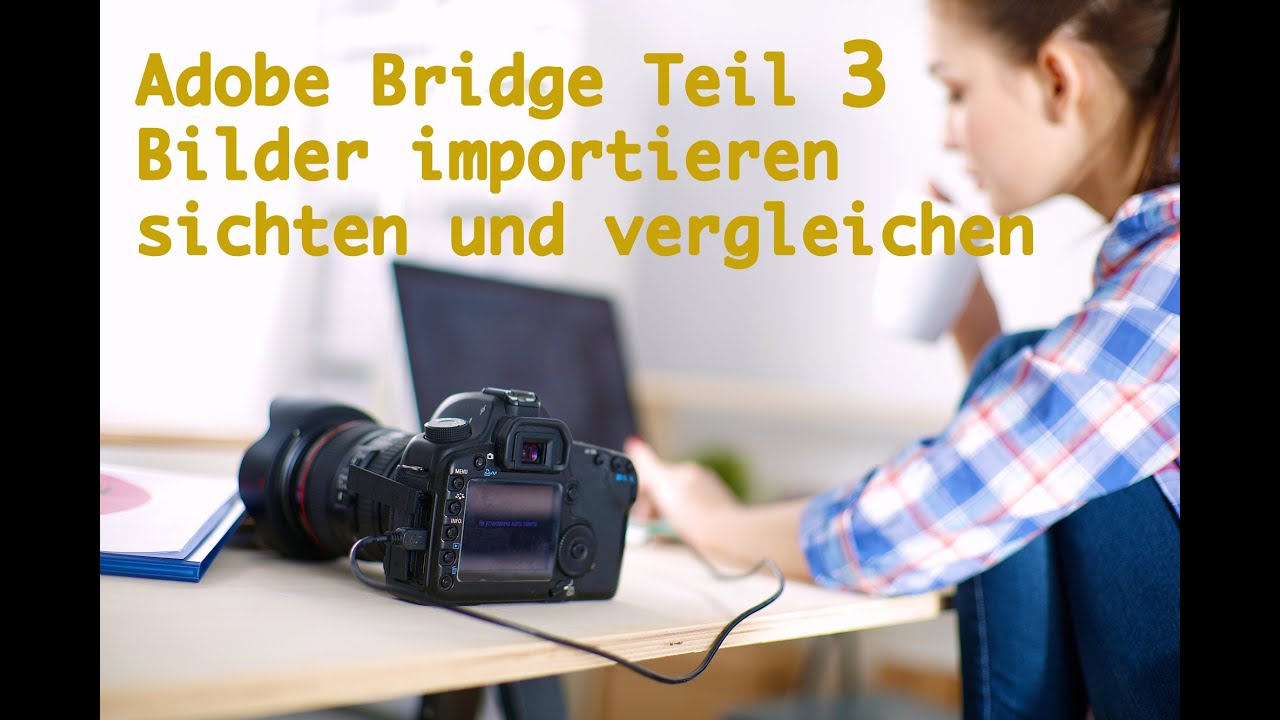 Adobe Bridge  2022 Teil 3 / Bilder importieren sichten vergleichen  / Deutsch