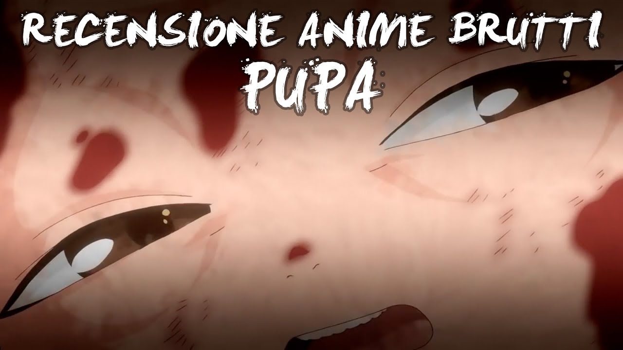Recensione Anime Brutti - Pupa