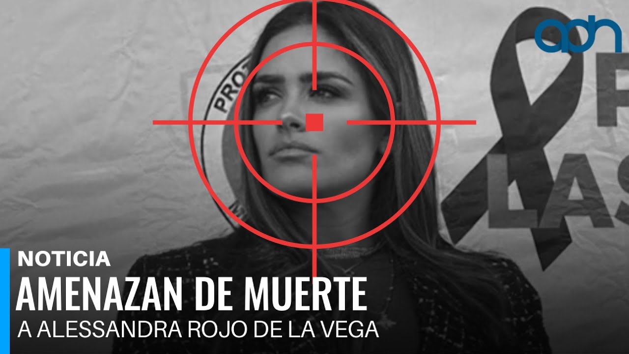 Amenazan de muerte a Alessandra Rojo de la Vega por cumplir con su labor