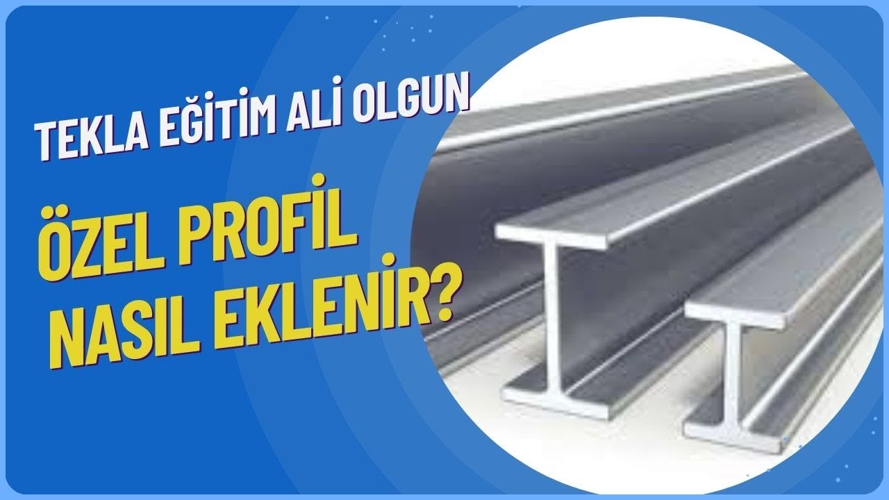 Tekla’da Profil Kataloğuna Yeni Profil Nasıl Eklenir? (Adım Adım Öğretici)