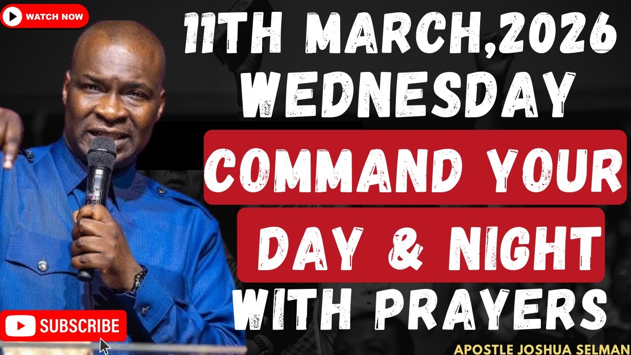[WEDNESDAY, 11TH MARCH] START YOUR WEDNESDAY MORNING & NIGHT WITH PRAYERS BY APOSTLE JOSHUA SELMAN
