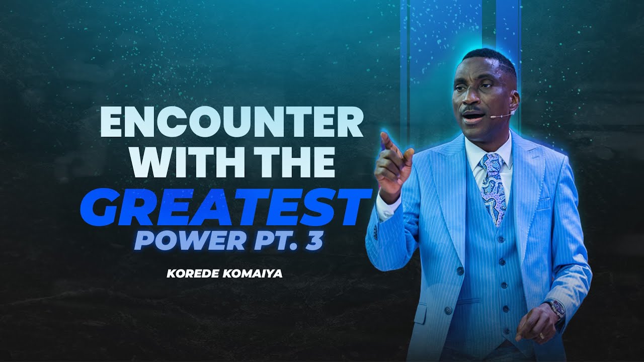Encounter With The Greatest Power Pt. 3 || Pastor Korede Komaiya