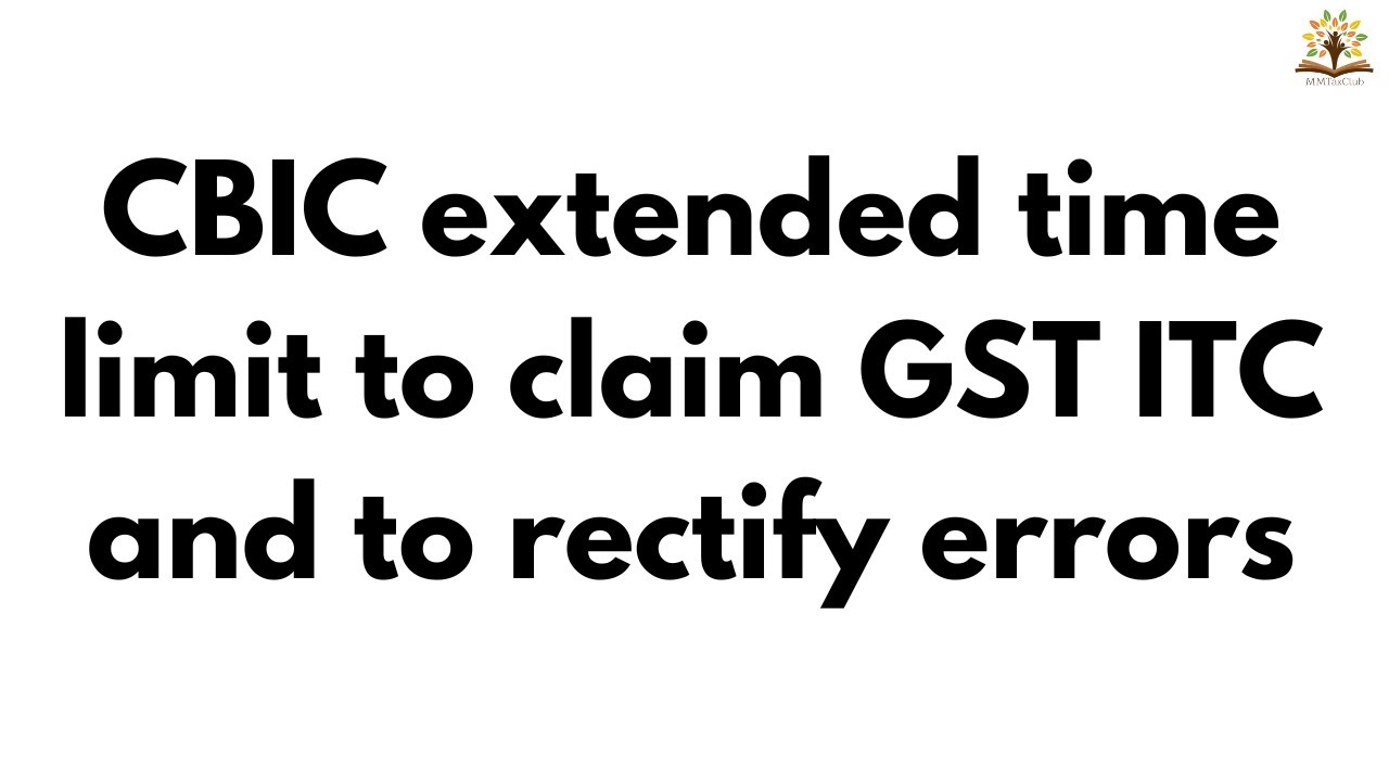 CBIC extended time limit to claim GST ITC and to rectify errors