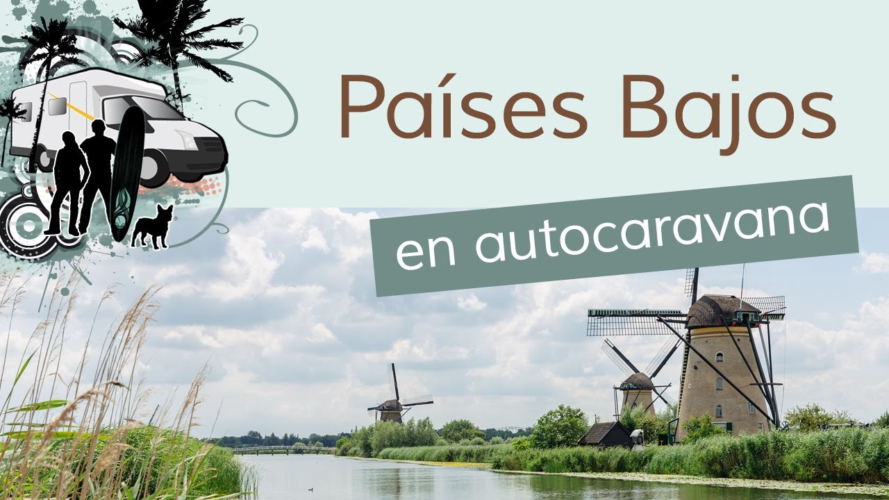 4🇰Paises Bajos en Autocaravana | Coordenadas GPS de ruta, consejos y lugares imprescindibles