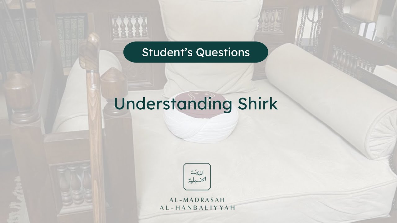 Student's Questions - 'Understanding Shirk - Shaykh Yusuf bin Sadiq al Hanbali