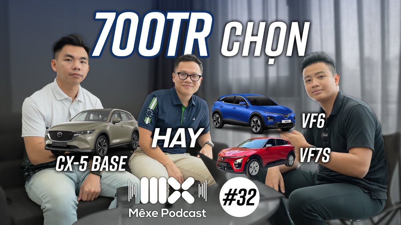 Quá chán Mazda CX-5, chọn Vinfast VF6, VF7S trong tầm giá 700 triệu? | Mê Xe Podcast #32