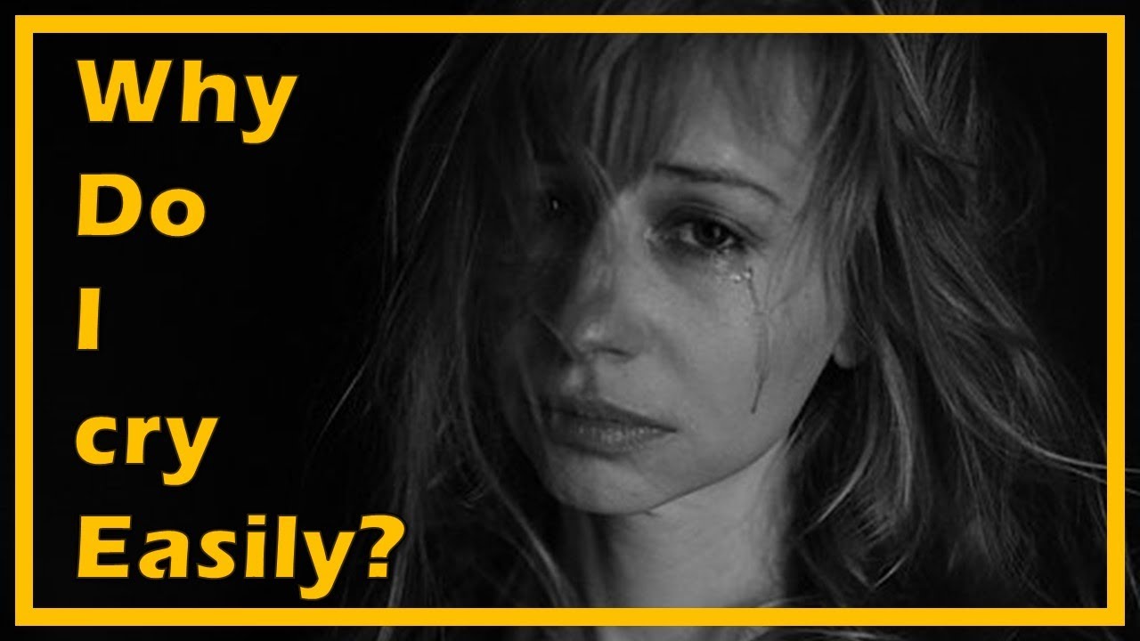 Why Do I Cry Easily?