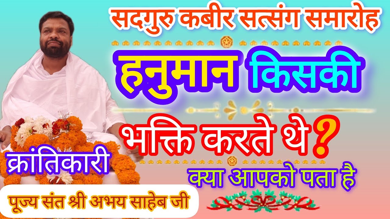 कबीर सत्संग||हनुमान किसकी भक्ति करते थे क्या आपको पता है||kabir satsag||सन्त श्री अभय साहेब जी