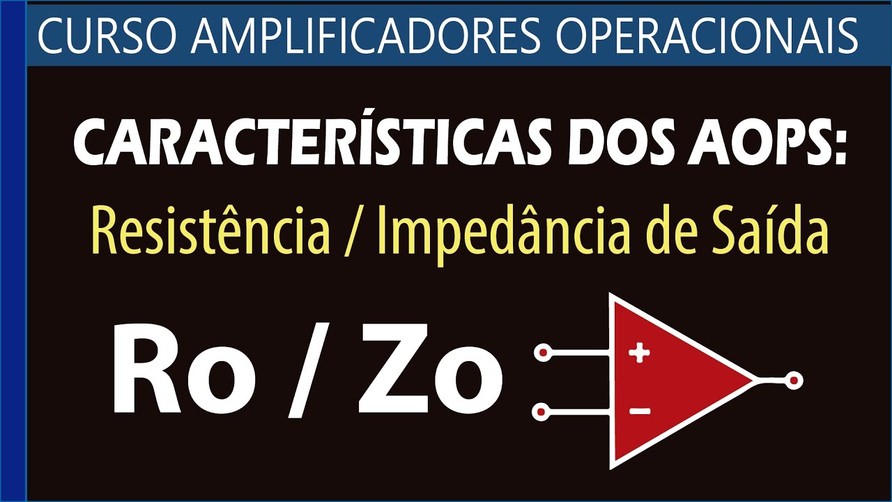 #17 - Características do AOP: Resistência ou Impedância de Saída