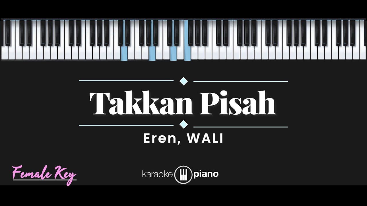 Takkan Pisah – Eren, Wali (KARAOKE PIANO - FEMALE KEY)