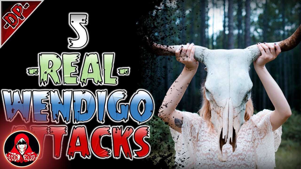5 REAL Wendigo Attacks VOL 1