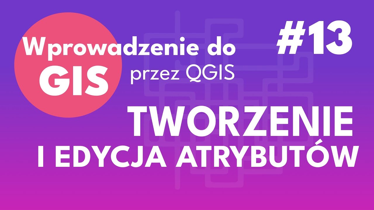 Wprowadzenie do GIS - #qgis  - 13 Tworzenie i edycja atrybutów