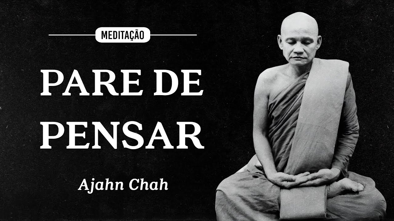 Ajahn Chah - Medita&ccedil;&atilde;o - Pare de Pensar