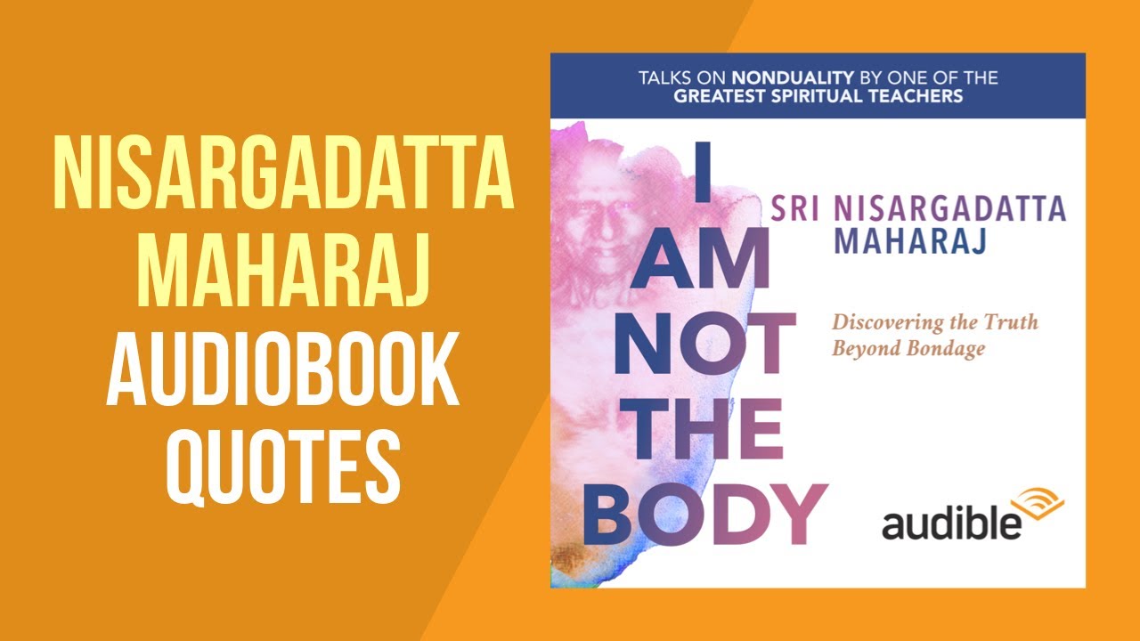 Quotes by Nisargadatta Maharaj from &lsquo;I Am Not the Body&rsquo; Audiobook