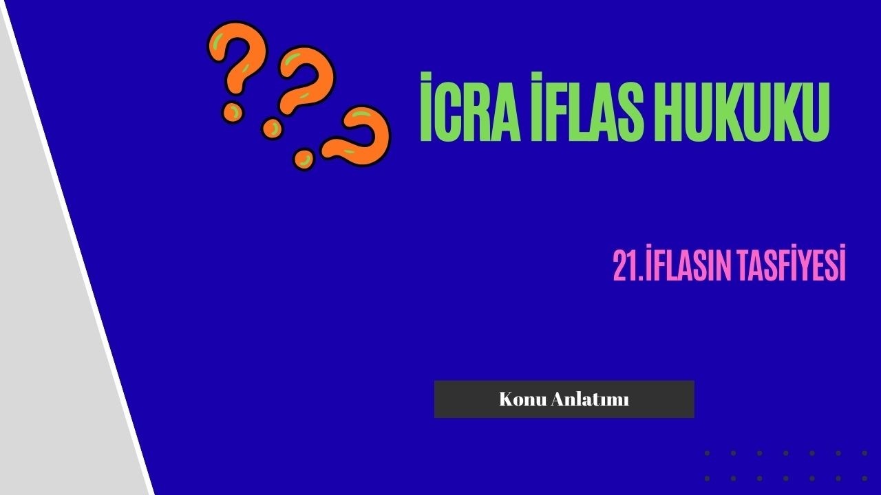 21. İcra İflas Hukuku, İflasın Tasfiyesi Konu Anlatımı