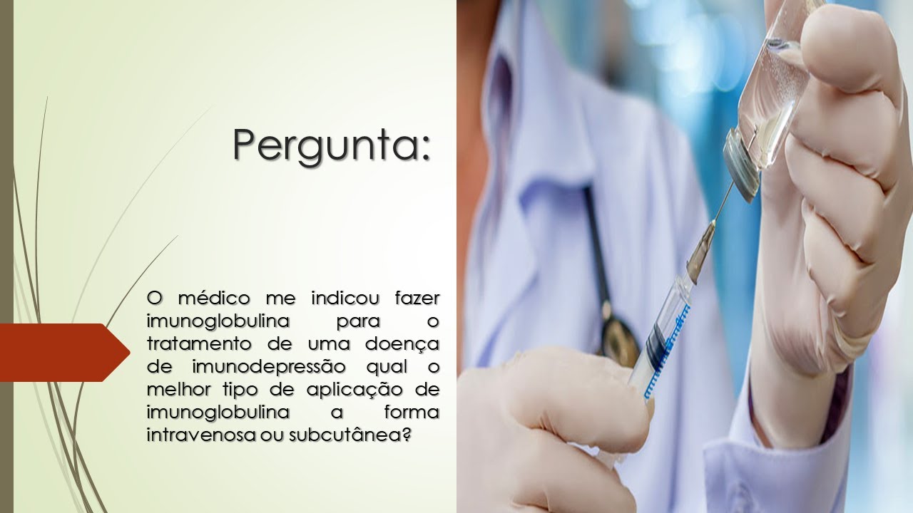 Qual o melhor tipo de aplicação de imunoglobulina? | A forma intravenosa ou subcutânea?