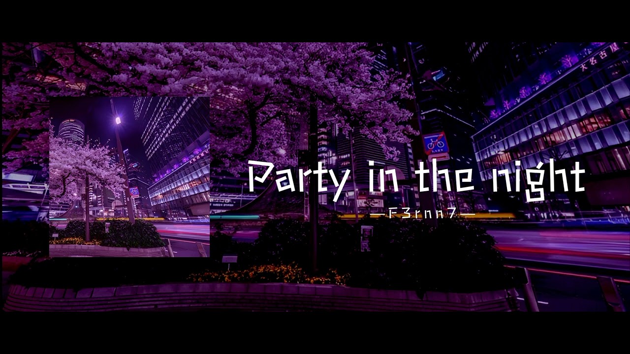 F3rnn7「Party in the night」
