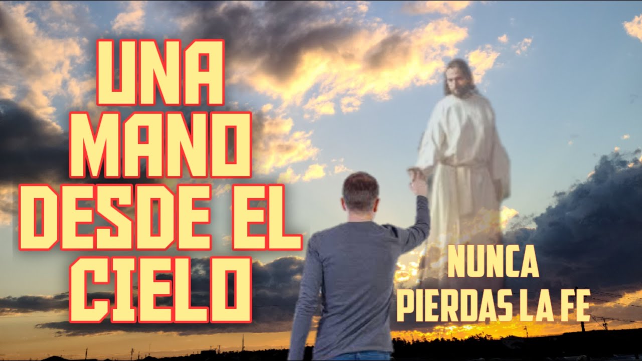 REFLEXIÓN/ UNA MANO DESDE EL CIELO Nunca pierdas la fe.