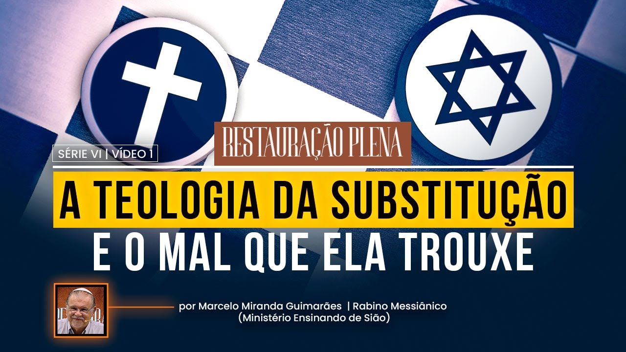 A Teologia da Substituição e o mal que ela trouxe — Restauração Plena | Série VI — Vídeo 1