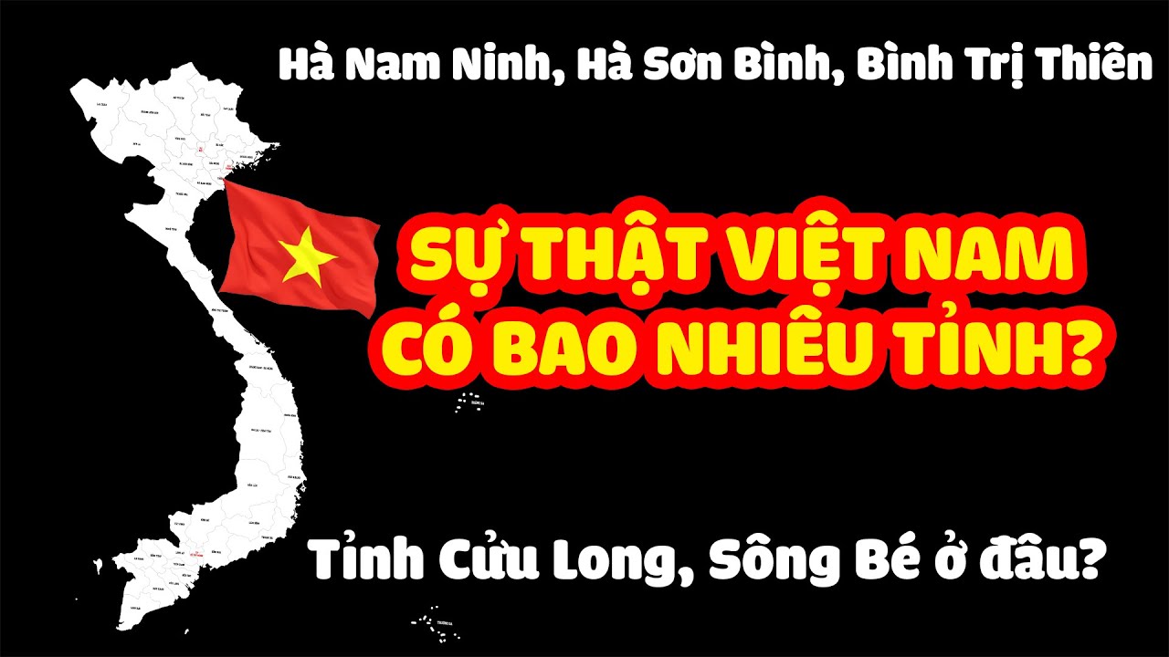 Việt Nam có bao nhiêu tỉnh? Quá trình sát nhập các tỉnh trong lịch sử - Nâng Tầm Kiến Thức