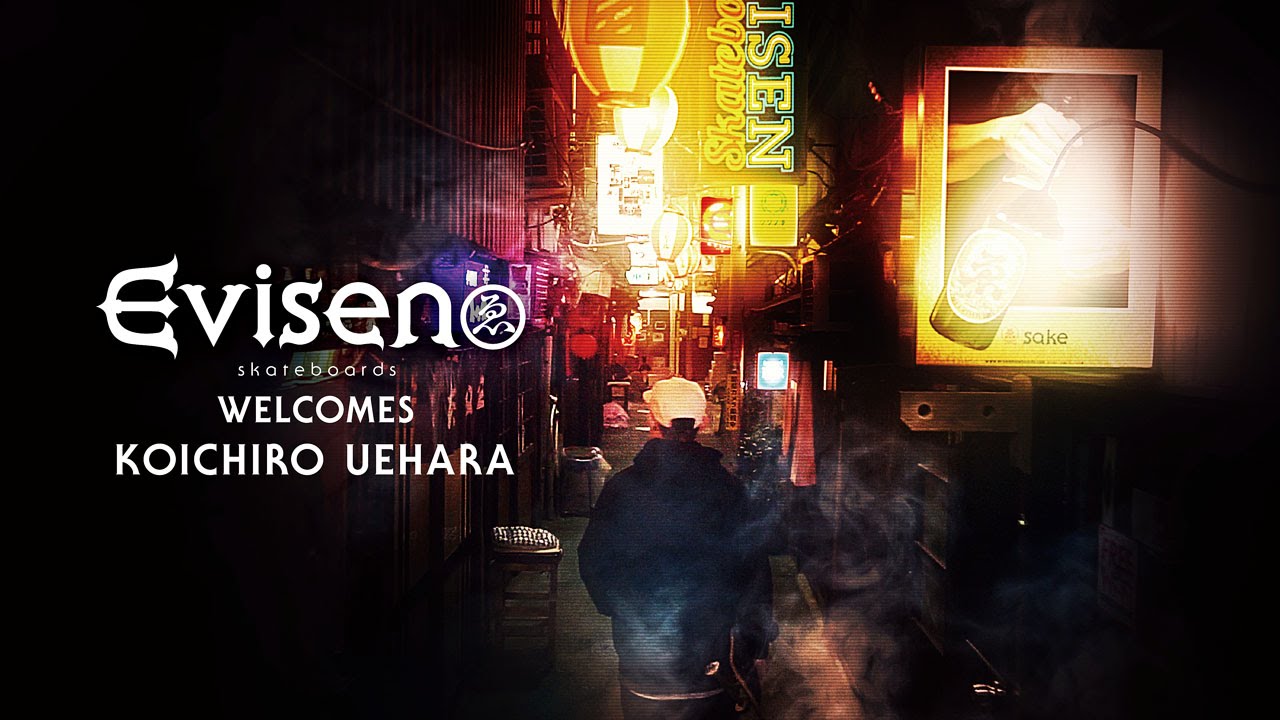 Evisen Skateboards&nbsp;WELCOMES KOICHIRO UEHARA