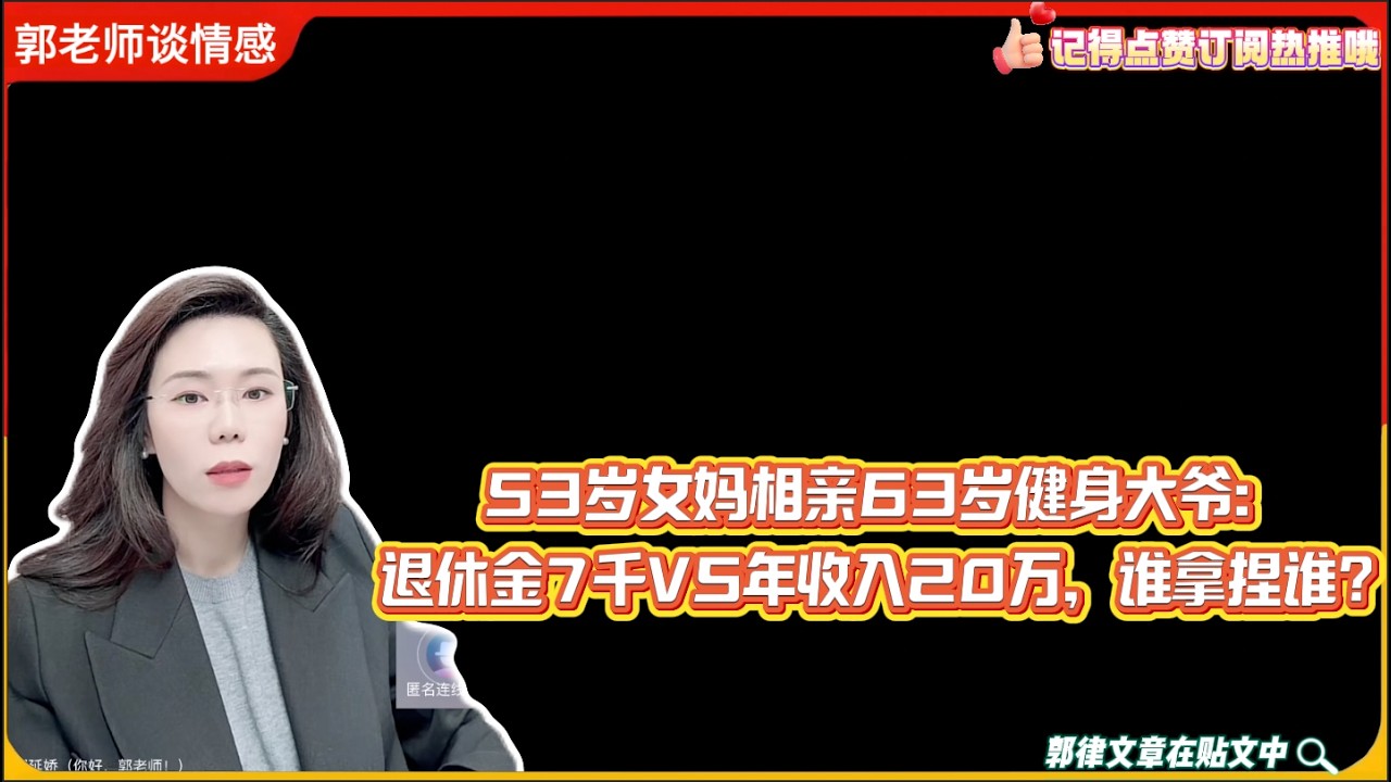 53岁女妈相亲63岁健身大爷：退休金7千VS年收入20万，谁拿捏谁？郭延娇婚恋咨询