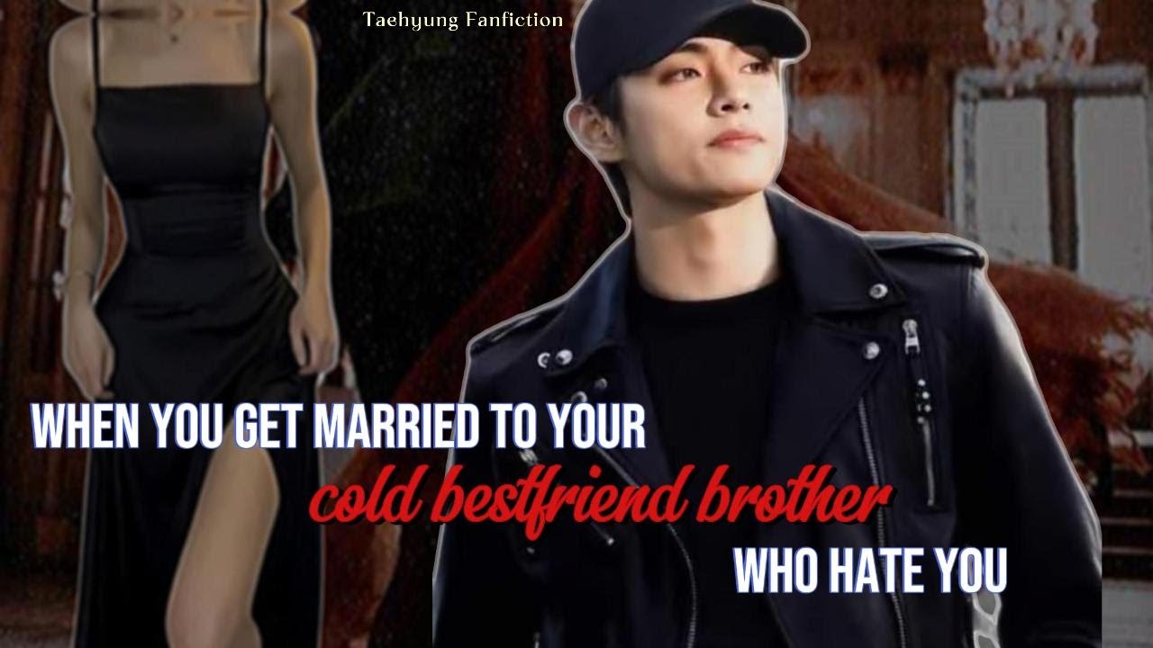 when you got married to your bestfriend cold brother who hate you | Taehyungff | kim taehyung ff I