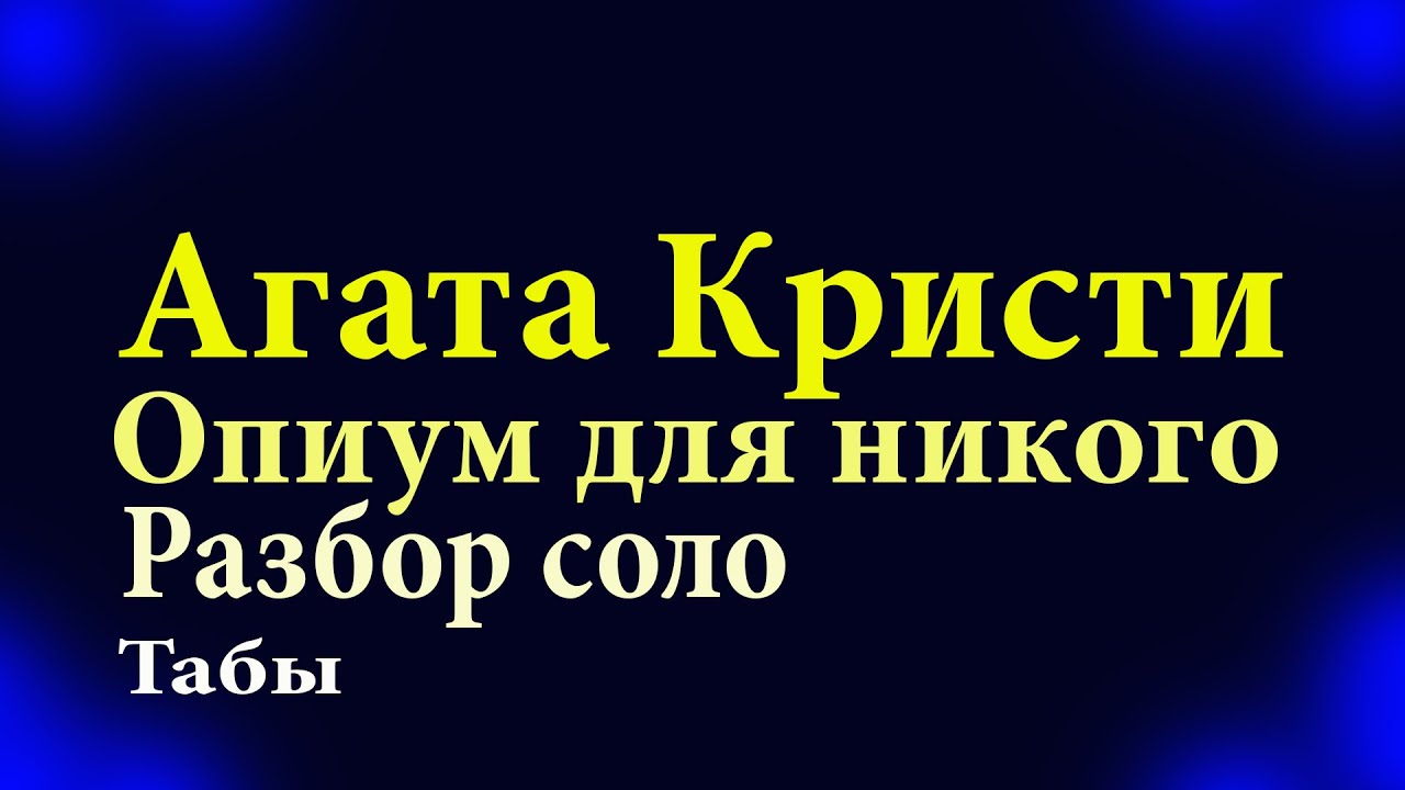 Разбор соло Агата Кристи   Опиум для никого Табы