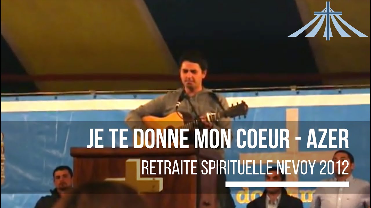 Je te donne mon coeur - Azer - Retraite Spirituelle Nevoy 2012
