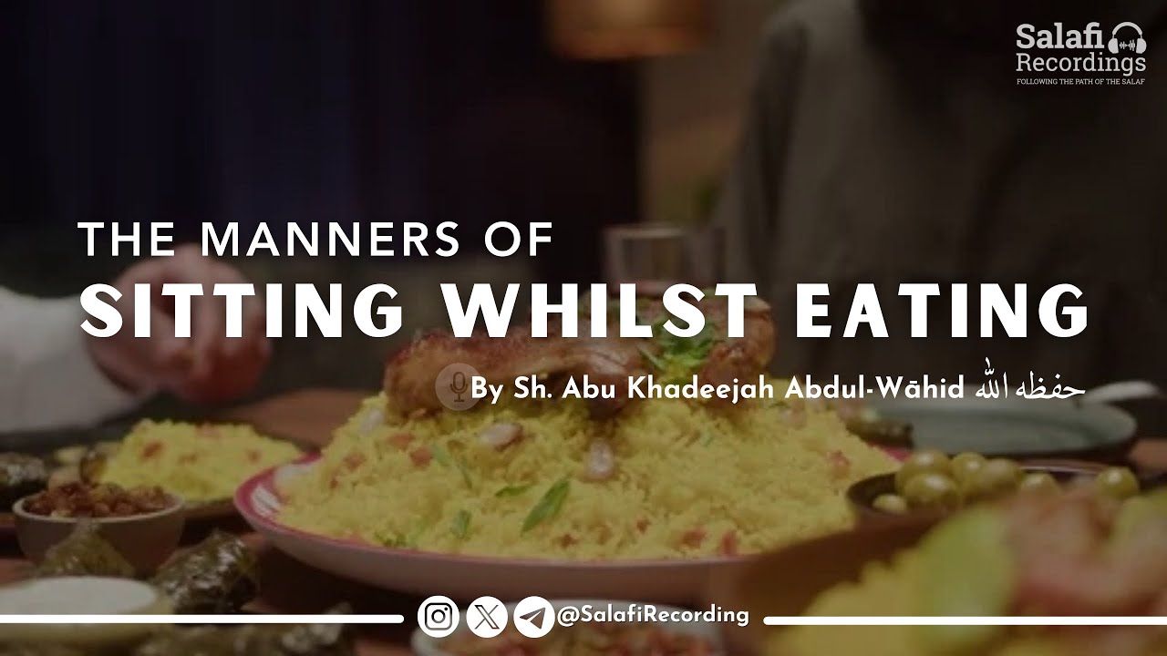 The manners of sitting whilst eating - By Sh. Abu Khadeejah Abdul-Wāhid حفظه الله