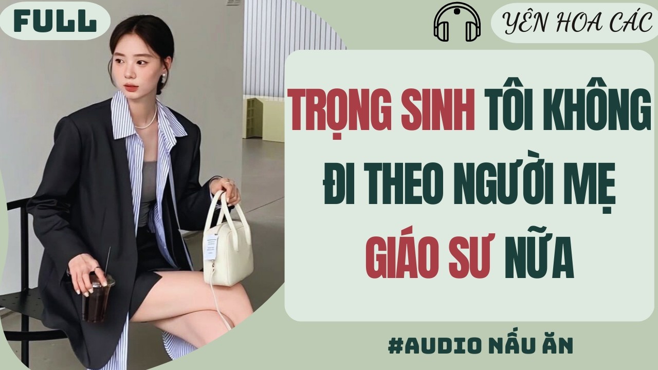 FULL AUDIO | TRỌNG SINH TÔI KHÔNG ĐI THEO NGƯỜI MẸ GIÁO SƯ NỮA | Xài Não Audio #audio