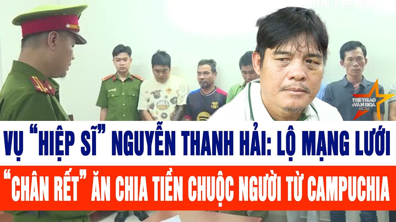 Vụ “hiệp sĩ” Nguyễn Thanh Hải: Lộ mạng lưới “chân rết” ăn chia tiền chuộc người từ Campuchia