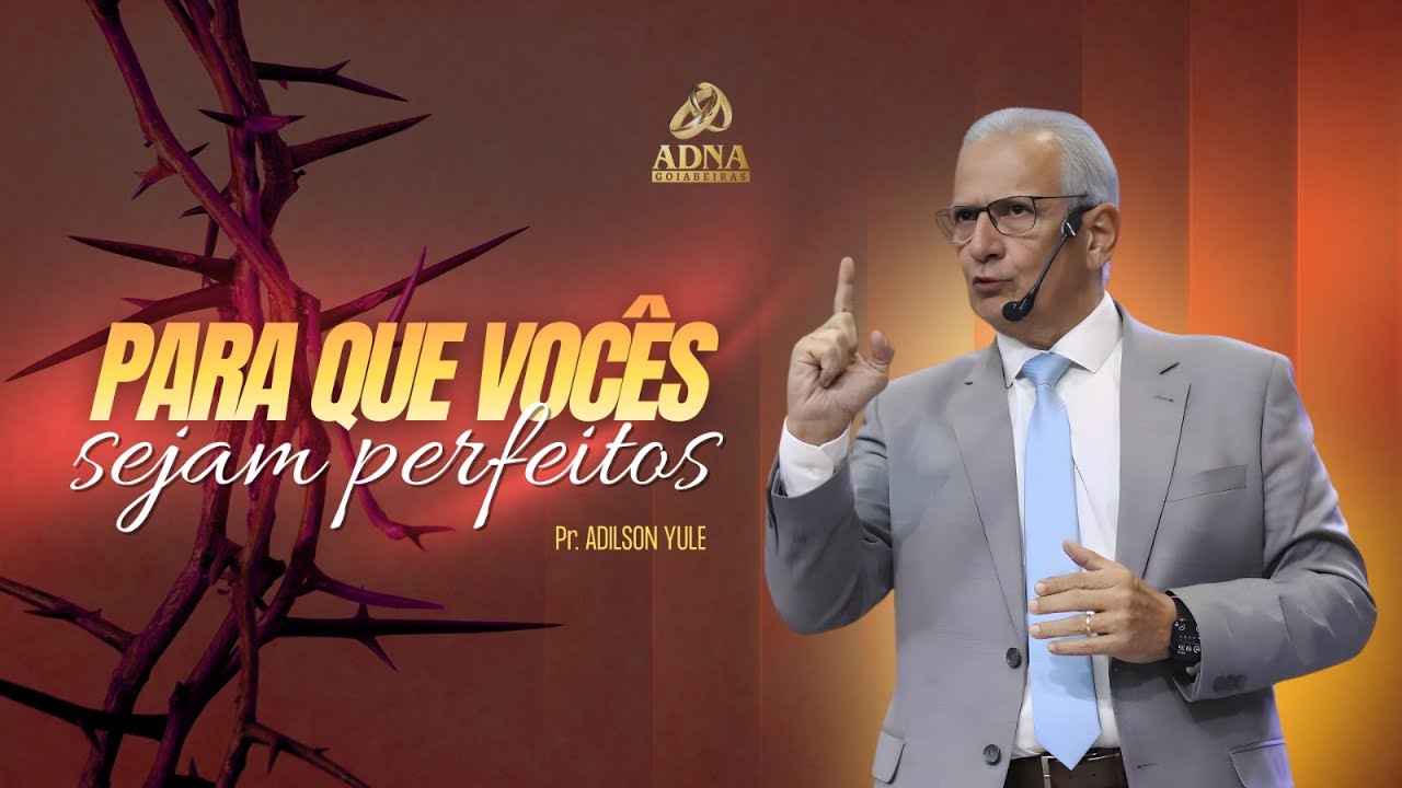 Para que vocês sejam perfeitos -Pr. Adilson Yule