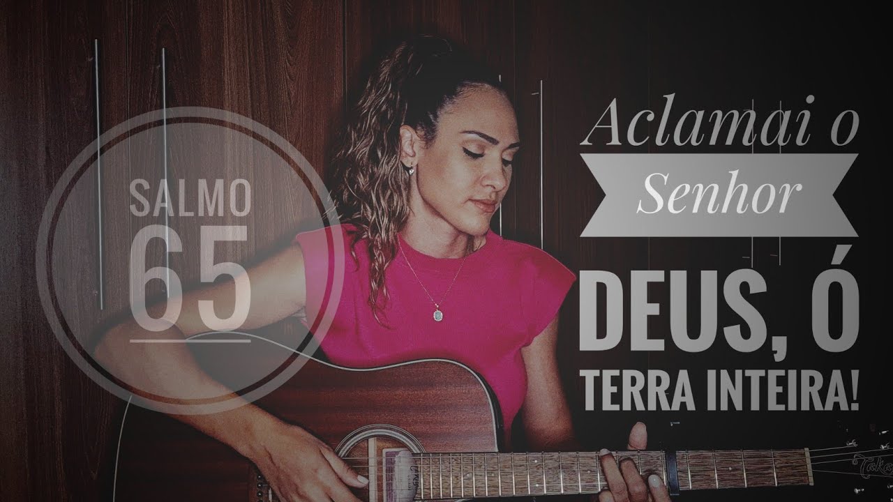 Salmo 65 - Aclamai o Senhor Deus, ó terra inteira!