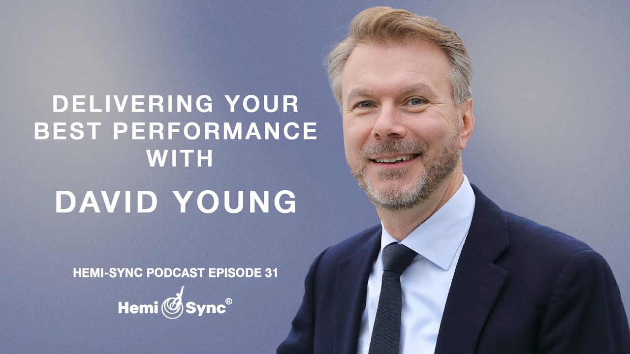 Hemi-Sync Podcast Ep. 31: Delivering Your Best Performance with David Young