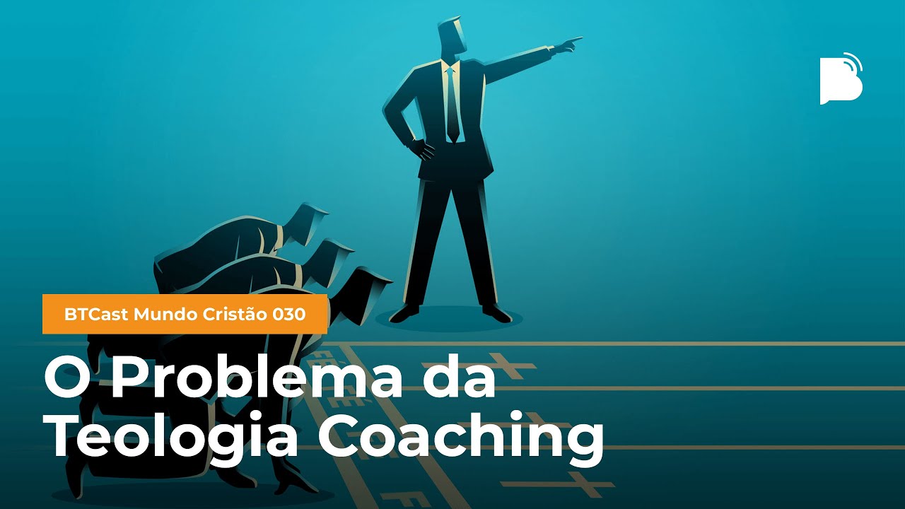 O Problema da Teologia Coaching - BTCast MC 030