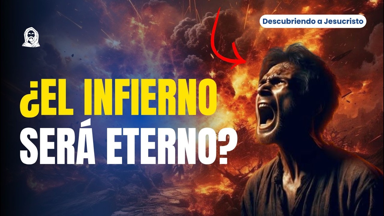 ¿EL INFIERNO SERÁ ETERNO? / DESCUBRIENDO A JESUCRISTO