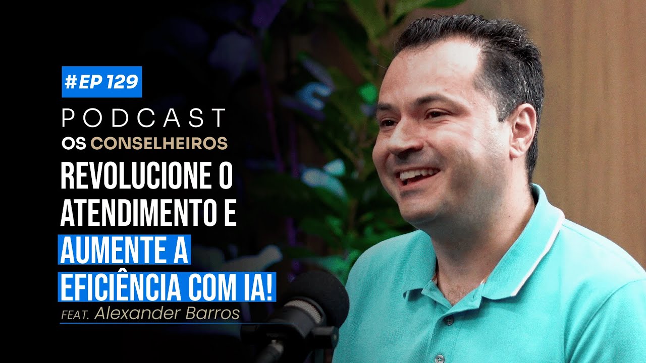 Como Usar IA para Transformar o Atendimento da sua Empresa - Alexander Barros - Os Conselheiros #129