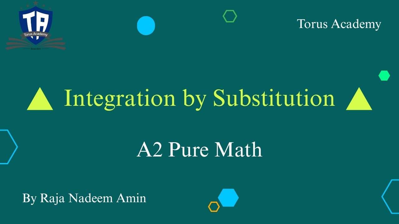 009 | Integration by Substitution | A Level | CAIE | AQA | Edexcel || Torus Academy || Raja Nadeem