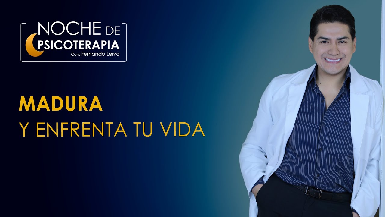 MADURA Y ENFRENTA TU VIDA - Psicólogo Fernando Leiva (Programa educativo de contenido psicológico)
