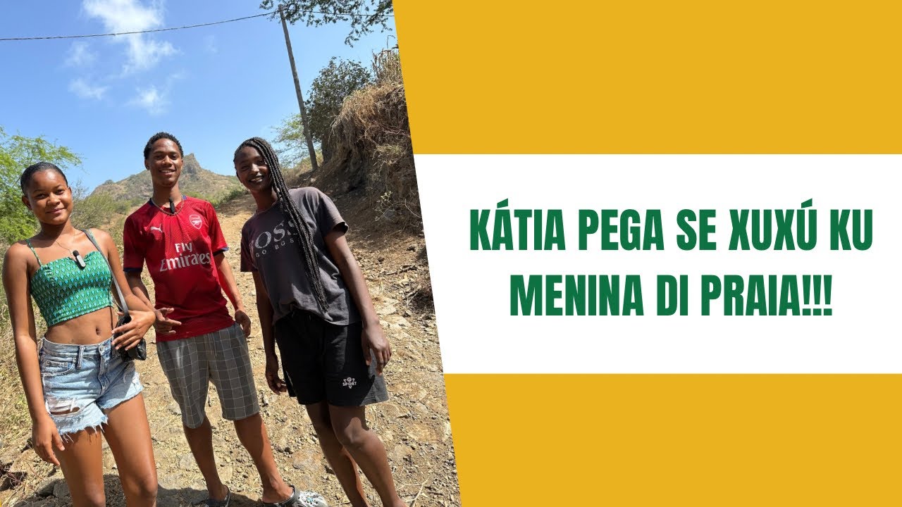 KÁTIA PEGA SE XUXÚ KU MENINA DI PRAIA